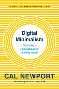 Title: Digital Minimalism: Choosing a Focused Life in a Noisy World, Author: Cal Newport
