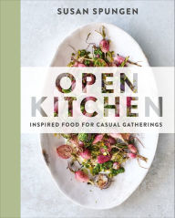 Title: Open Kitchen: Inspired Food for Casual Gatherings: A Cookbook, Author: Susan Spungen