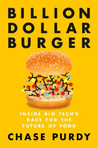 Title: Billion Dollar Burger: Inside Big Tech's Race for the Future of Food, Author: Chase Purdy