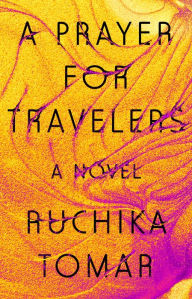 Title: A Prayer for Travelers: A Novel, Author: Ruchika Tomar