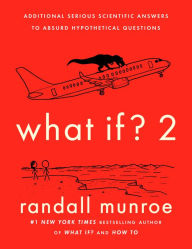 Title: What If? 2: Additional Serious Scientific Answers to Absurd Hypothetical Questions, Author: Randall Munroe