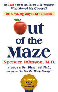 Title: Out of the Maze: An A-Mazing Way to Get Unstuck, Author: Spencer Johnson