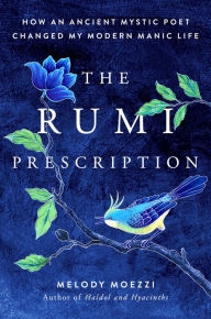 Title: The Rumi Prescription: How an Ancient Mystic Poet Changed My Modern Manic Life, Author: Melody Moezzi