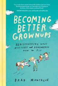 Free a books download in pdf Becoming Better Grownups: Rediscovering What Matters and Remembering How to Fly (English literature) 9780525537847 CHM by Brad Montague