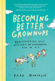 Download free Becoming Better Grownups: Rediscovering What Matters and Remembering How to Fly MOBI DJVU by Brad Montague