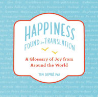 Title: Happiness--Found in Translation: A Glossary of Joy from Around the World, Author: Tim Lomas