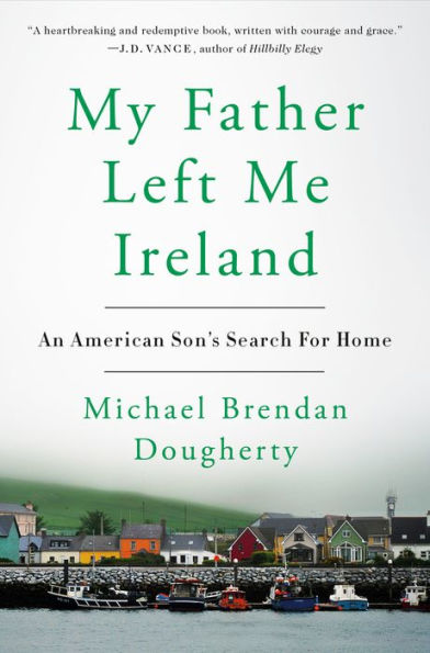 My Father Left Me Ireland: An American Son's Search For Home