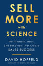 Sell More with Science: The Mindsets, Traits, and Behaviors That Create Sales Success