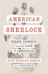 Free downloadable books for iphone American Sherlock: Murder, Forensics, and the Birth of American CSI by Kate Winkler Dawson 9780525539551 RTF