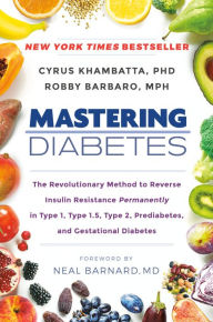 Title: Mastering Diabetes: The Revolutionary Method to Reverse Insulin Resistance Permanently in Type 1, Type 1.5, Type 2, Prediabetes, and Gestational Diabetes, Author: Cyrus Khambatta PhD