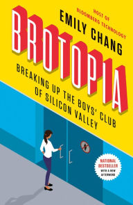 Title: Brotopia: Breaking Up the Boys' Club of Silicon Valley, Author: Emily Chang