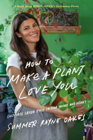 Title: How to Make a Plant Love You: Cultivate Green Space in Your Home and Heart, Author: Summer Rayne Oakes