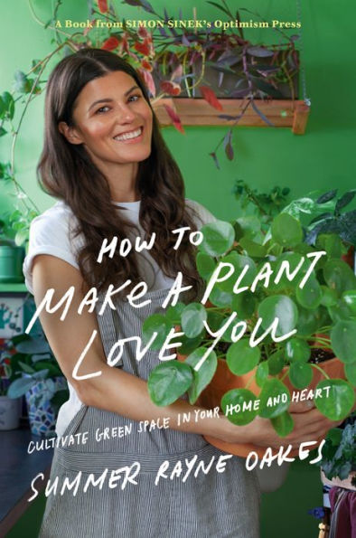How to Make a Plant Love You: Cultivate Green Space Your Home and Heart