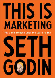 Title: This Is Marketing: You Can't Be Seen Until You Learn to See, Author: Seth Godin