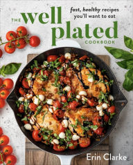 Free epub ebook downloads The Well Plated Cookbook: Fast, Healthy Recipes You'll Want to Eat by Erin Clarke