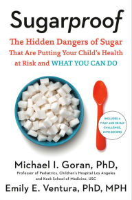 Title: Sugarproof: The Hidden Dangers of Sugar That Are Putting Your Child's Health at Risk and What You Can Do, Author: Michael Goran