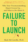 Failure to Launch: Why Your Twentysomething Hasn't Grown Up...and What to Do About It