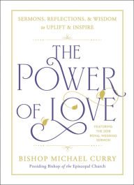 Title: The Power of Love: Sermons, Reflections, and Wisdom to Uplift and Inspire, Author: Bishop Michael Curry