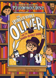 Download ebook from google books The Unbelievable Oliver and the Sawed-in-Half Dads by Pseudonymous Bosch, Shane Pangburn 9780525552369 in English