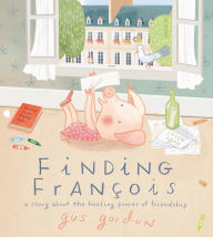 Title: Finding François: A Story about the Healing Power of Friendship, Author: Gus Gordon