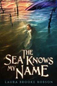 Free downloads of ebooks The Sea Knows My Name by Laura Brooke Robson in English 9780525554066