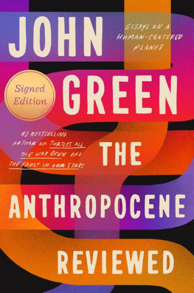 The Anthropocene Reviewed (Signed Edition): Essays on a Human-Centered Planet