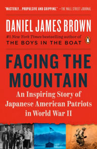 Title: Facing the Mountain: An Inspiring Story of Japanese American Patriots in World War II, Author: Daniel James Brown