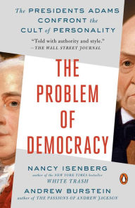 Title: The Problem of Democracy: The Presidents Adams Confront the Cult of Personality, Author: Nancy  Isenberg
