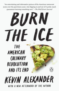 Title: Burn the Ice: The American Culinary Revolution and Its End, Author: Kevin Alexander