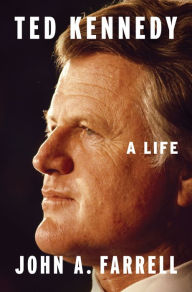 Title: Ted Kennedy: A Life, Author: John A. Farrell