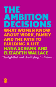 Electronic books downloads The Ambition Decisions: What Women Know About Work, Family, and the Path to Building a Life