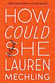 Title: How Could She: A Novel, Author: Lauren Mechling