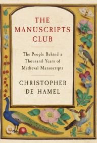 Title: The Manuscripts Club: The People Behind a Thousand Years of Medieval Manuscripts, Author: Christopher de Hamel