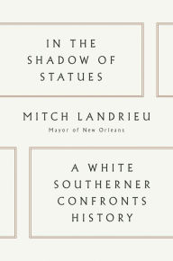 Title: In the Shadow of Statues: A White Southerner Confronts History, Author: Mitch Landrieu