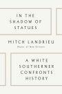 In the Shadow of Statues: A White Southerner Confronts History