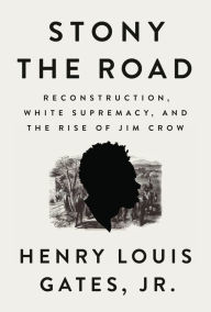 Title: Stony the Road: Reconstruction, White Supremacy, and the Rise of Jim Crow, Author: Henry Louis Gates Jr.