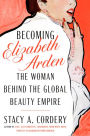 Becoming Elizabeth Arden: The Woman Behind the Global Beauty Empire