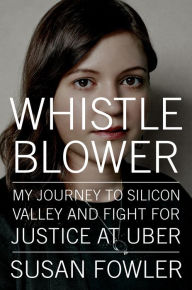 Title: Whistleblower: My Journey to Silicon Valley and Fight for Justice at Uber, Author: Susan Fowler