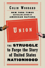 Title: Union: The Struggle to Forge the Story of United States Nationhood, Author: Colin Woodard
