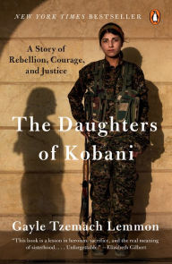 Title: The Daughters of Kobani: A Story of Rebellion, Courage, and Justice, Author: Gayle Tzemach Lemmon