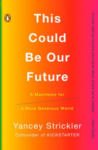 Free audiobooks online without download This Could Be Our Future: A Manifesto for a More Generous World in English CHM DJVU 9780525560845 by Yancey Strickler