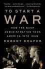 To Start a War: How the Bush Administration Took America into Iraq