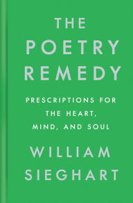 Title: The Poetry Remedy: Prescriptions for the Heart, Mind, and Soul, Author: William Sieghart