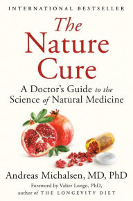 Title: The Nature Cure: A Doctor's Guide to the Science of Natural Medicine, Author: Andreas Michalsen MD