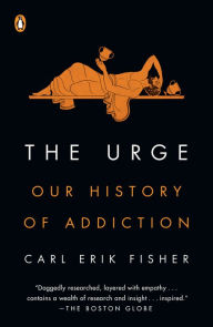 Title: The Urge: Our History of Addiction, Author: Carl Erik Fisher