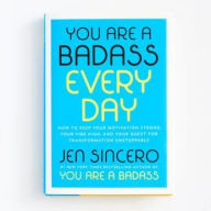 Title: You Are a Badass Every Day: How to Keep Your Motivation Strong, Your Vibe High, and Your Quest for Transformation Unstoppable, Author: Jen Sincero
