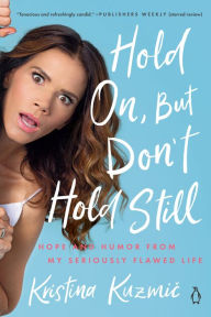 Title: Hold On, But Don't Hold Still: Hope and Humor from My Seriously Flawed Life, Author: Kristina Kuzmic