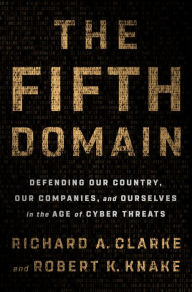 Download textbooks pdf free online The Fifth Domain: Defending Our Country, Our Companies, and Ourselves in the Age of Cyber Threats  by Richard A. Clarke, Robert K. Knake 9780525561989 in English