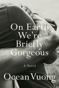 Ebook free downloads for mobile On Earth We're Briefly Gorgeous: A Novel 9780525562047 English version  by Ocean Vuong