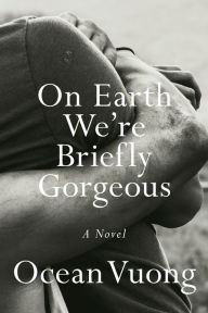 Free text book downloadOn Earth We're Briefly Gorgeous: A Novel byOcean Vuong English version iBook9780525562047